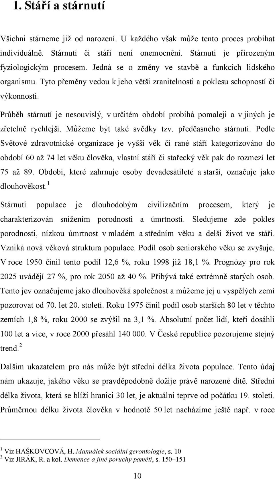 Průběh stárnutí je nesouvislý, v určitém období probíhá pomaleji a v jiných je zřetelně rychlejší. Můžeme být také svědky tzv. předčasného stárnutí.