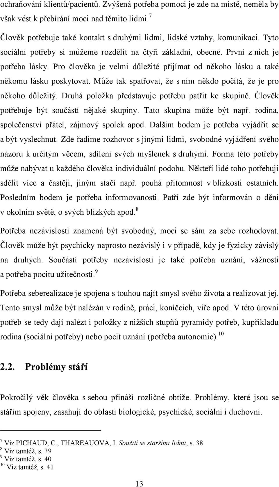 Může tak spatřovat, že s ním někdo počítá, že je pro někoho důležitý. Druhá položka představuje potřebu patřit ke skupině. Člověk potřebuje být součástí nějaké skupiny. Tato skupina může být např.