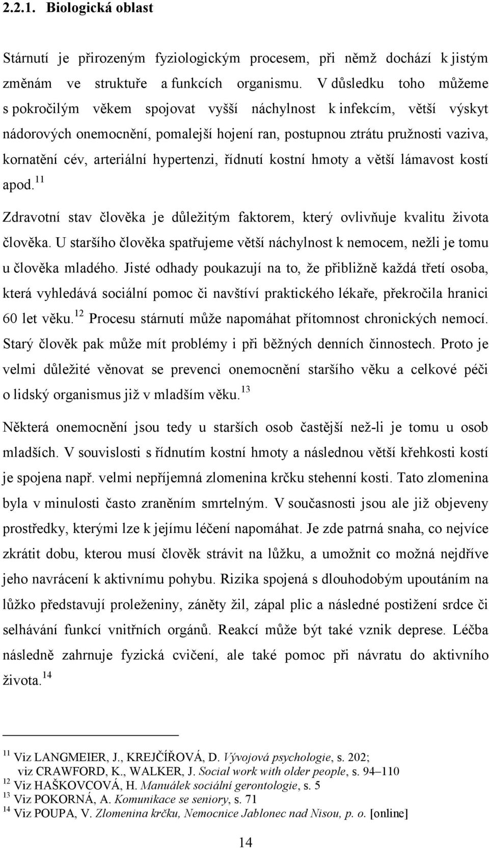 hypertenzi, řídnutí kostní hmoty a větší lámavost kostí apod. 11 Zdravotní stav člověka je důležitým faktorem, který ovlivňuje kvalitu života člověka.