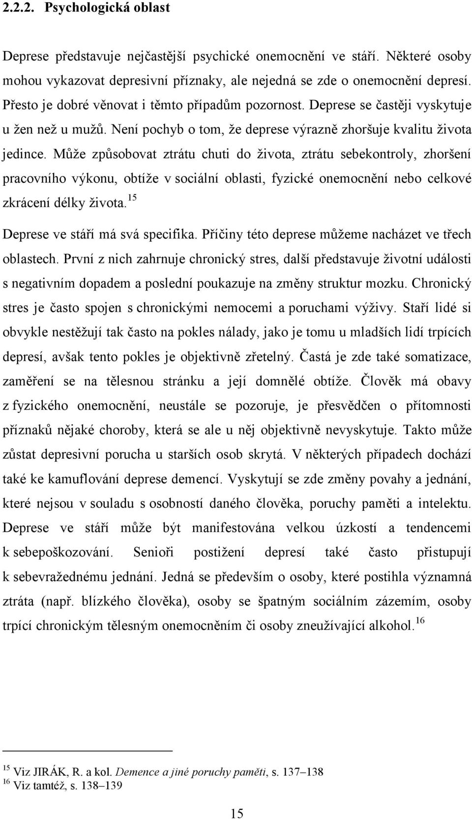 Může způsobovat ztrátu chuti do života, ztrátu sebekontroly, zhoršení pracovního výkonu, obtíže v sociální oblasti, fyzické onemocnění nebo celkové zkrácení délky života.