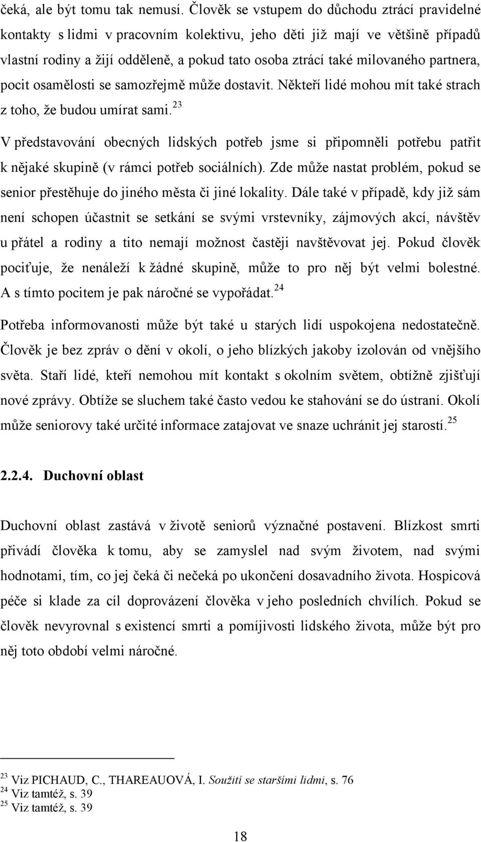 partnera, pocit osamělosti se samozřejmě může dostavit. Někteří lidé mohou mít také strach z toho, že budou umírat sami.