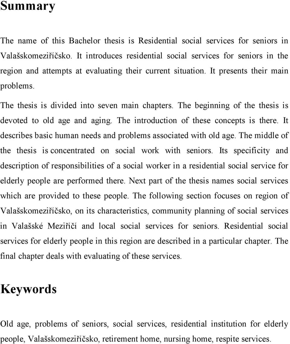 The beginning of the thesis is devoted to old age and aging. The introduction of these concepts is there. It describes basic human needs and problems associated with old age.