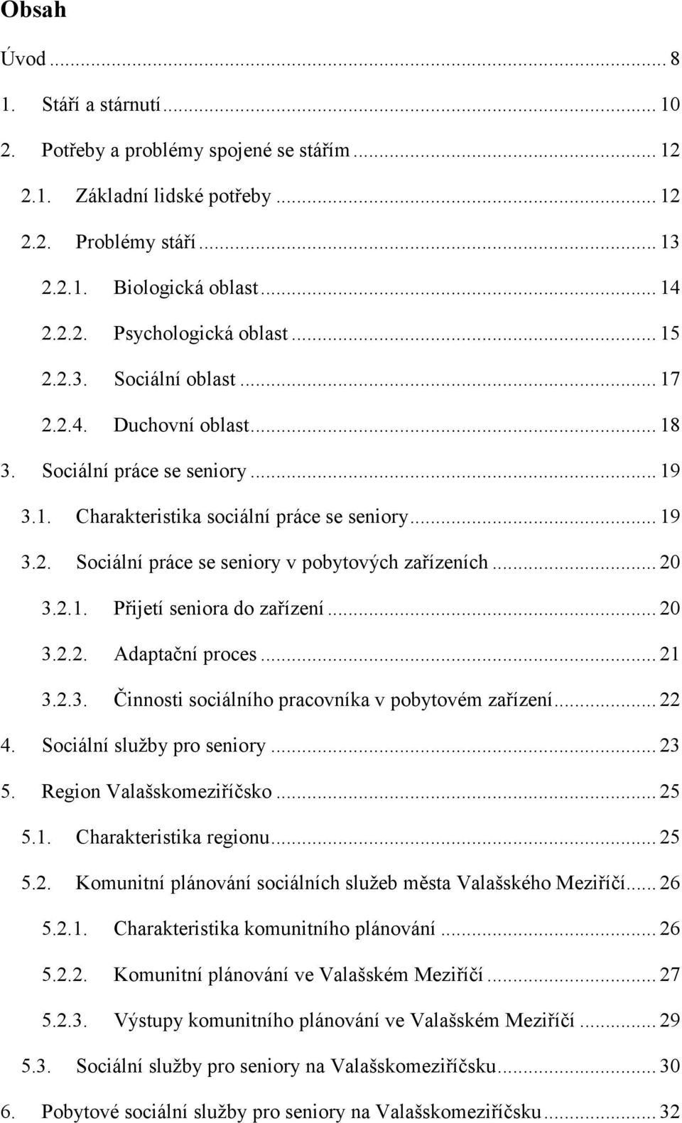 .. 20 3.2.1. Přijetí seniora do zařízení... 20 3.2.2. Adaptační proces... 21 3.2.3. Činnosti sociálního pracovníka v pobytovém zařízení... 22 4. Sociální služby pro seniory... 23 5.