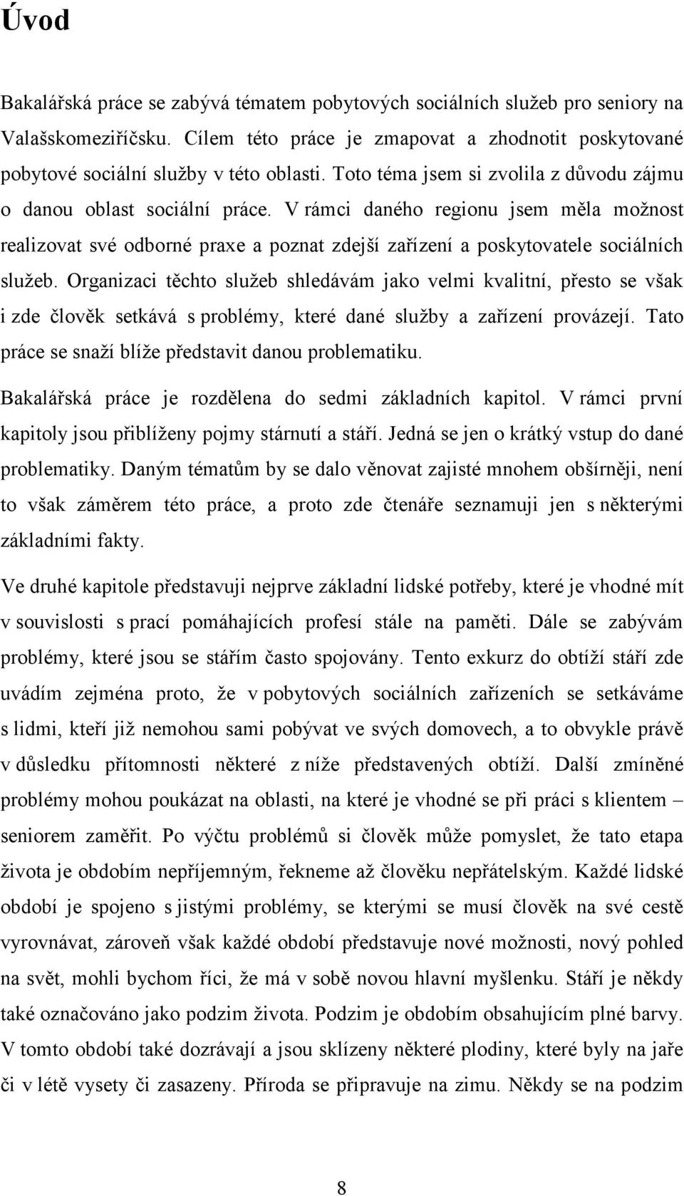 V rámci daného regionu jsem měla možnost realizovat své odborné praxe a poznat zdejší zařízení a poskytovatele sociálních služeb.