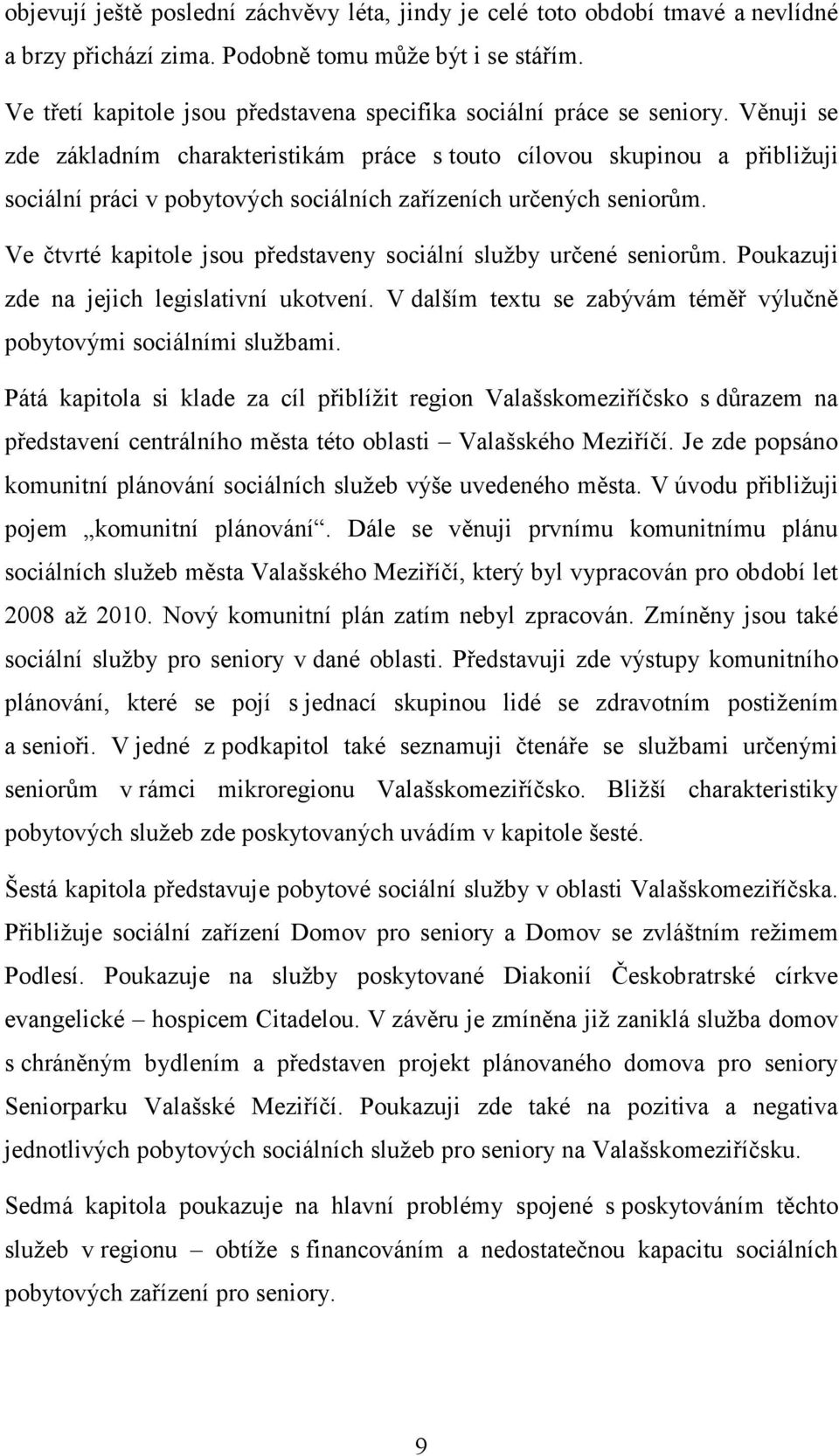 Věnuji se zde základním charakteristikám práce s touto cílovou skupinou a přibližuji sociální práci v pobytových sociálních zařízeních určených seniorům.