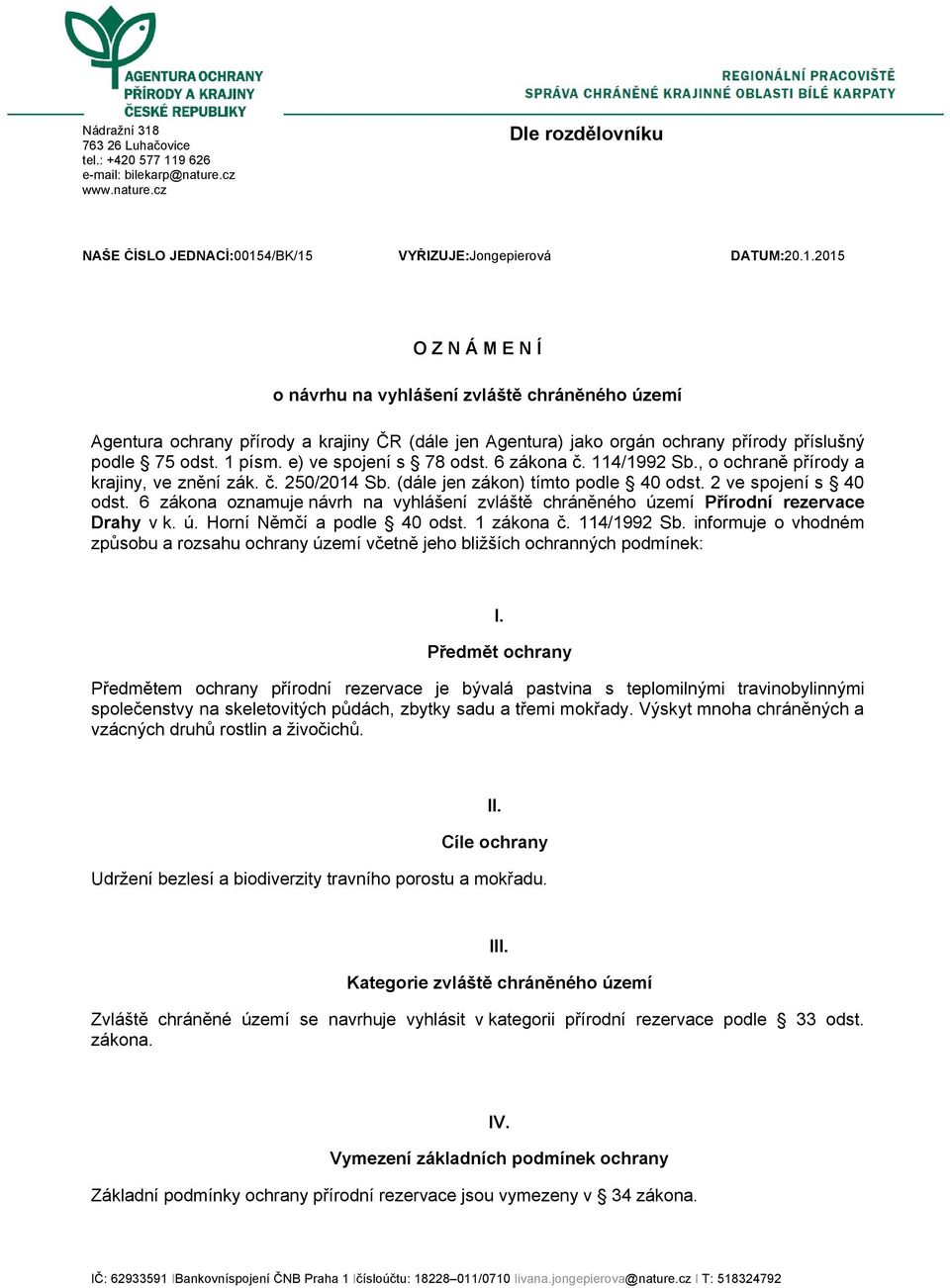 6 zákona oznamuje návrh na vyhlášení zvláště chráněného území Přírodní rezervace Drahy v k. ú. Horní Němčí a podle 40 odst. 1 zákona č. 114/1992 Sb.