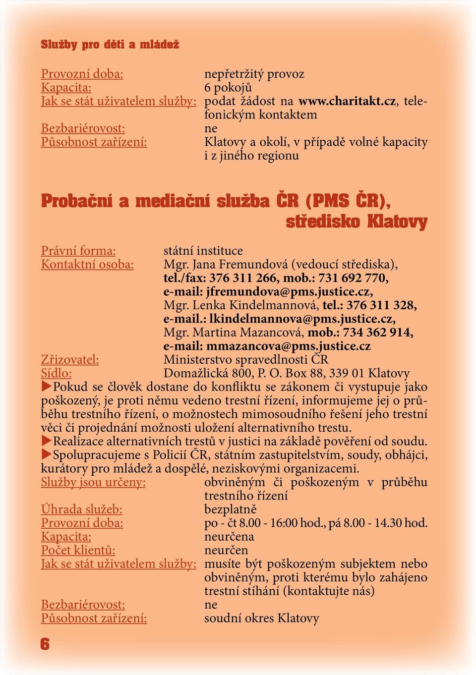 Kontaktní osoba: Mgr. Jana Fremundová (vedoucí střediska), tel./fax: 376 311 266, mob.: 731 692 770, e-mail: jfremundova@pms.justice.cz, Mgr. Lenka Kindelmannová, tel.: 376 311 328, e-mail.