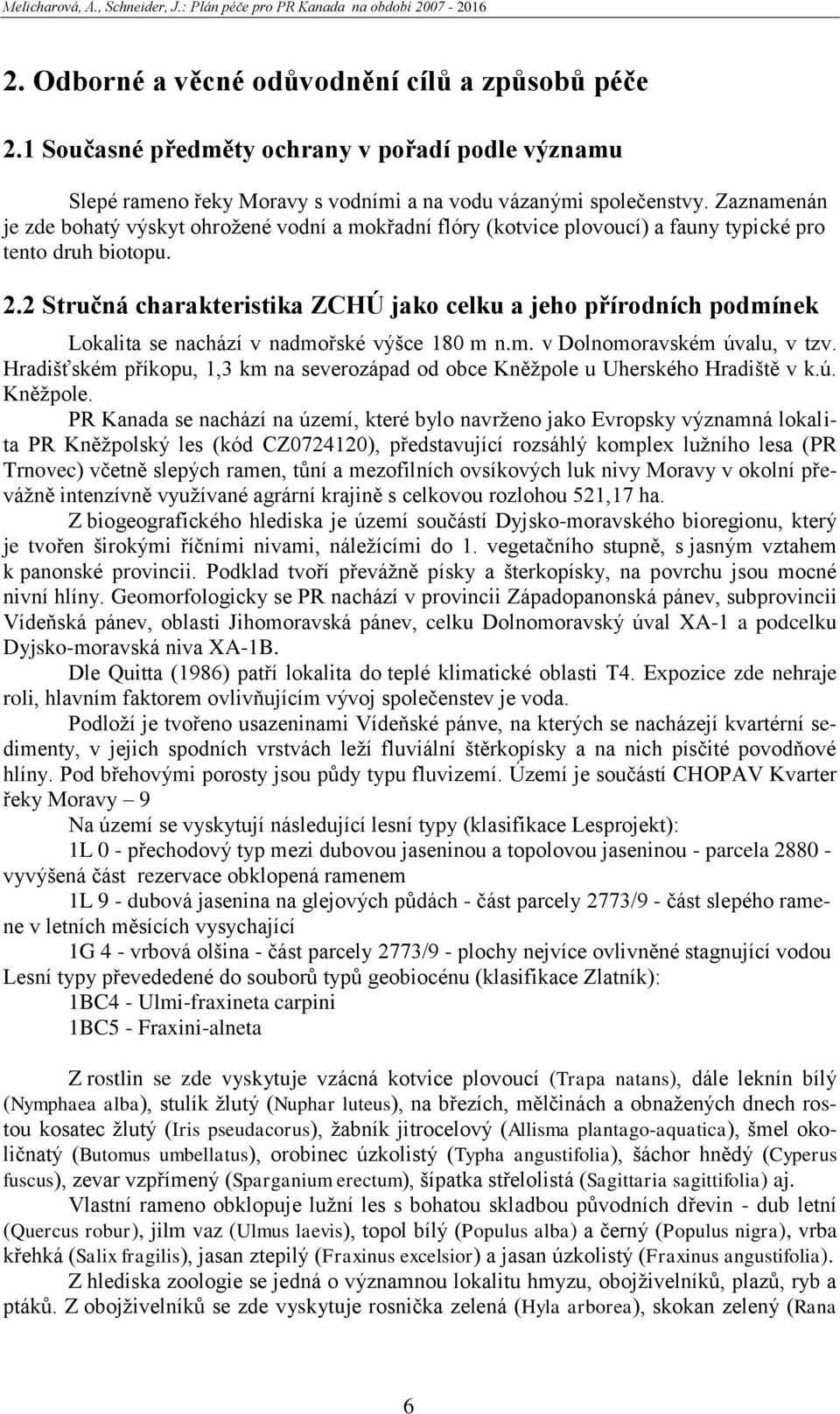 2 Stručná charakteristika ZCHÚ jako celku a jeho přírodních podmínek Lokalita se nachází v nadmořské výšce 180 m n.m. v Dolnomoravském úvalu, v tzv.