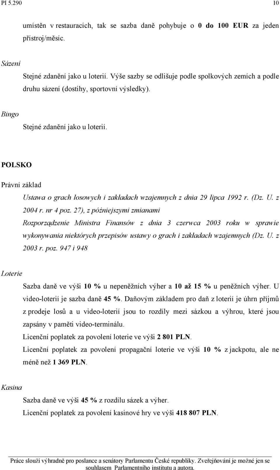 POLSKO Právní základ Ustawa o grach losowych i zakładach wzajemnych z dnia 29 lipca 1992 r. (Dz. U. z 2004 r. nr 4 poz.