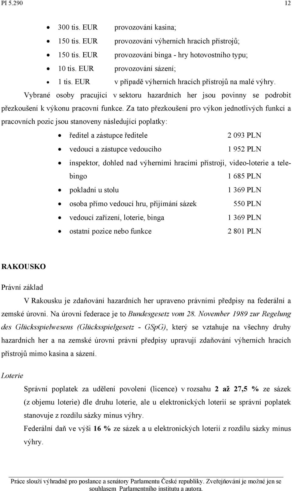 Za tato přezkoušení pro výkon jednotlivých funkcí a pracovních pozic jsou stanoveny následující poplatky: ředitel a zástupce ředitele 2 093 PLN vedoucí a zástupce vedoucího 1 952 PLN inspektor,