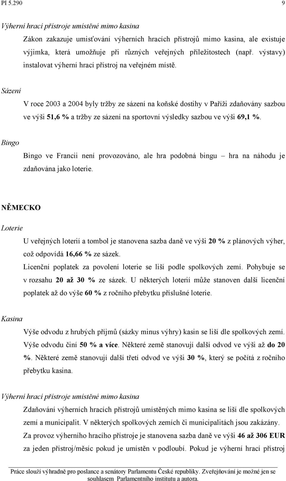 Sázení V roce 2003 a 2004 byly tržby ze sázení na koňské dostihy v Paříži zdaňovány sazbou ve výši 51,6 % a tržby ze sázení na sportovní výsledky sazbou ve výši 69,1 %.