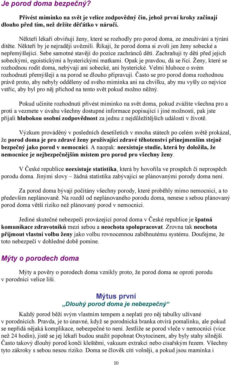 Sebe samotné stavějí do pozice zachránců dětí. Zachraňují ty děti před jejich sobeckými, egoistickými a hysterickými matkami. Opak je pravdou, dá se říci.