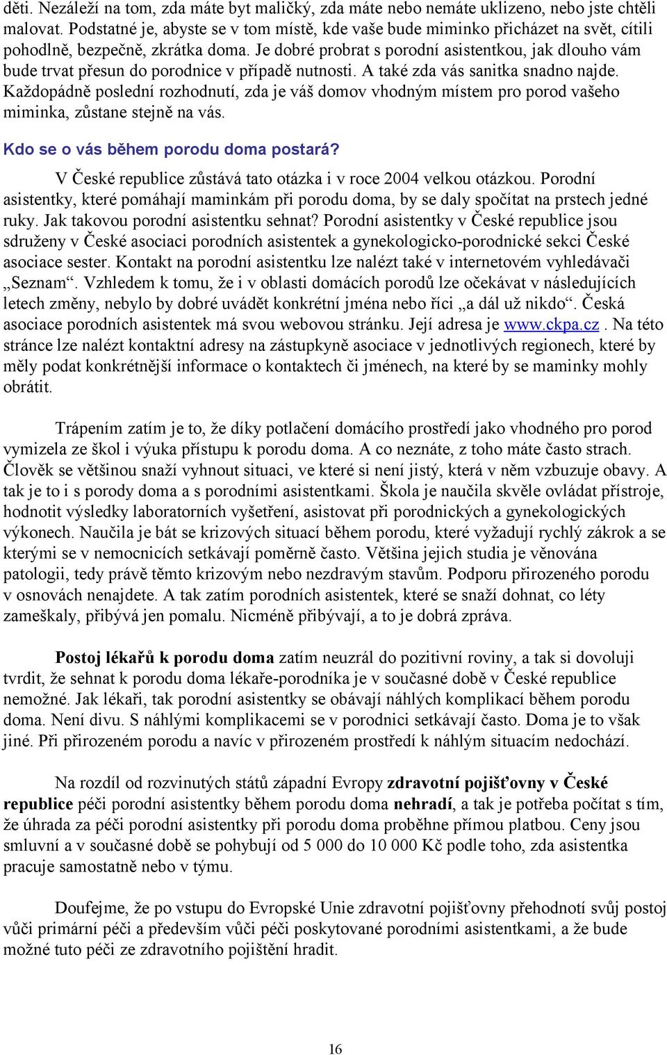 Je dobré probrat s porodní asistentkou, jak dlouho vám bude trvat přesun do porodnice v případě nutnosti. A také zda vás sanitka snadno najde.