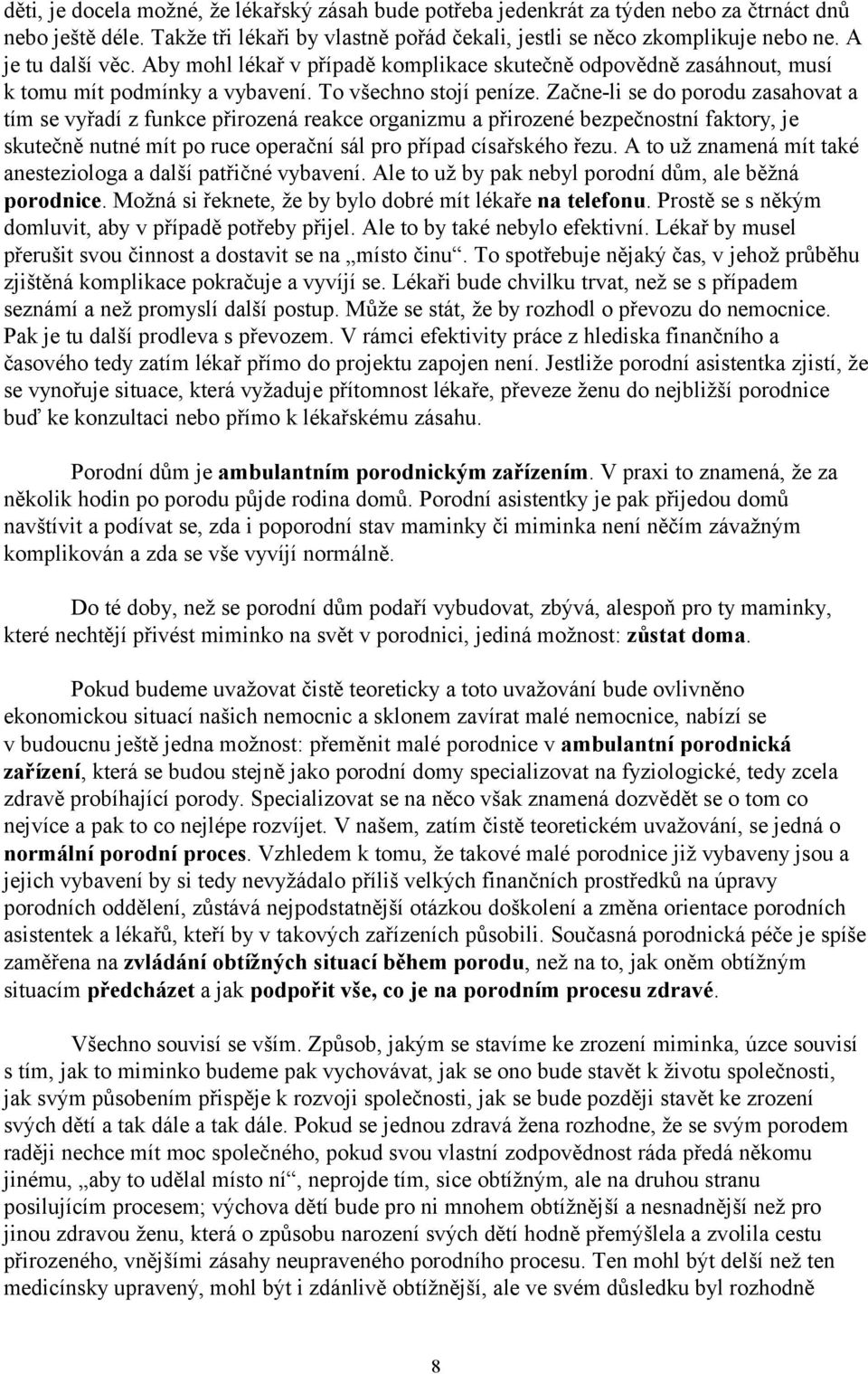 Začne-li se do porodu zasahovat a tím se vyřadí z funkce přirozená reakce organizmu a přirozené bezpečnostní faktory, je skutečně nutné mít po ruce operační sál pro případ císařského řezu.