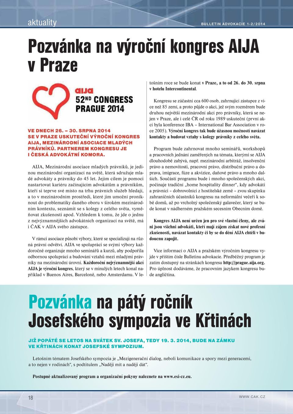 Každoroční nejvýznamnější akcí AIJA je výroční kongres, který se v minulých letech konal například v Buenos Aires, Barceloně, nebo Amsterdamu. V letošním roce se bude konat v Praze, a to od 26. do 30.