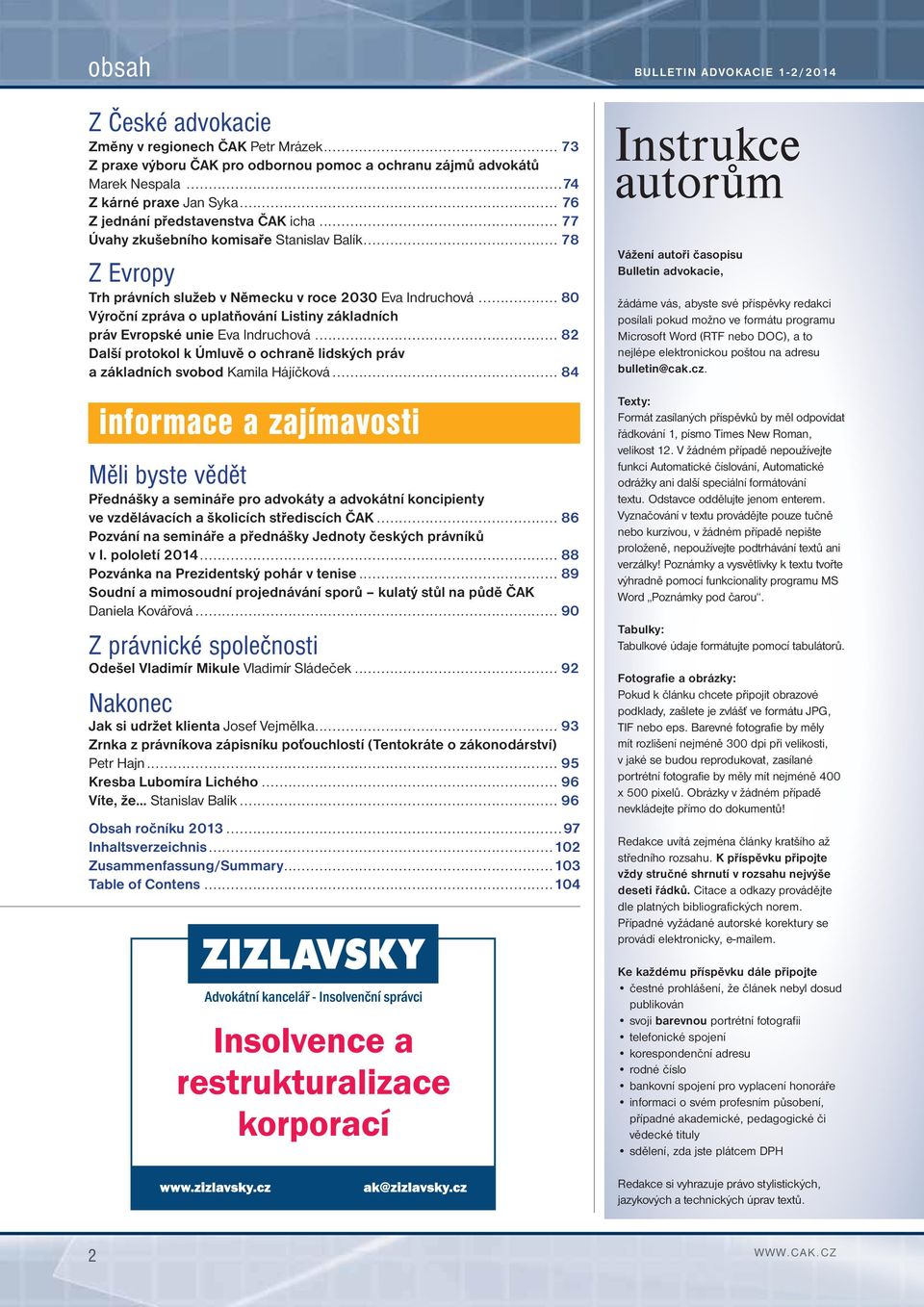 .. 80 Výroční zpráva o uplatňování Listiny základních práv Evropské unie Eva Indruchová... 82 Další protokol k Úmluvě o ochraně lidských práv a základních svobod Kamila Hájíčková.