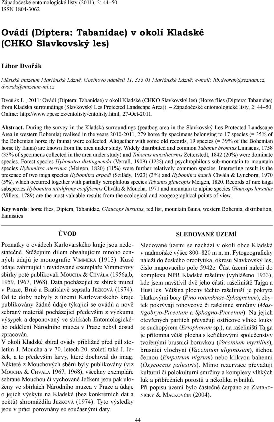 , 2011: Ovádi (Diptera: Tabanidae) v okolí Kladské (CHKO Slavkovský les) (Horse flies (Diptera: Tabanidae) from Kladská surroundings (Slavkovský Les Protected Landscape Area)).