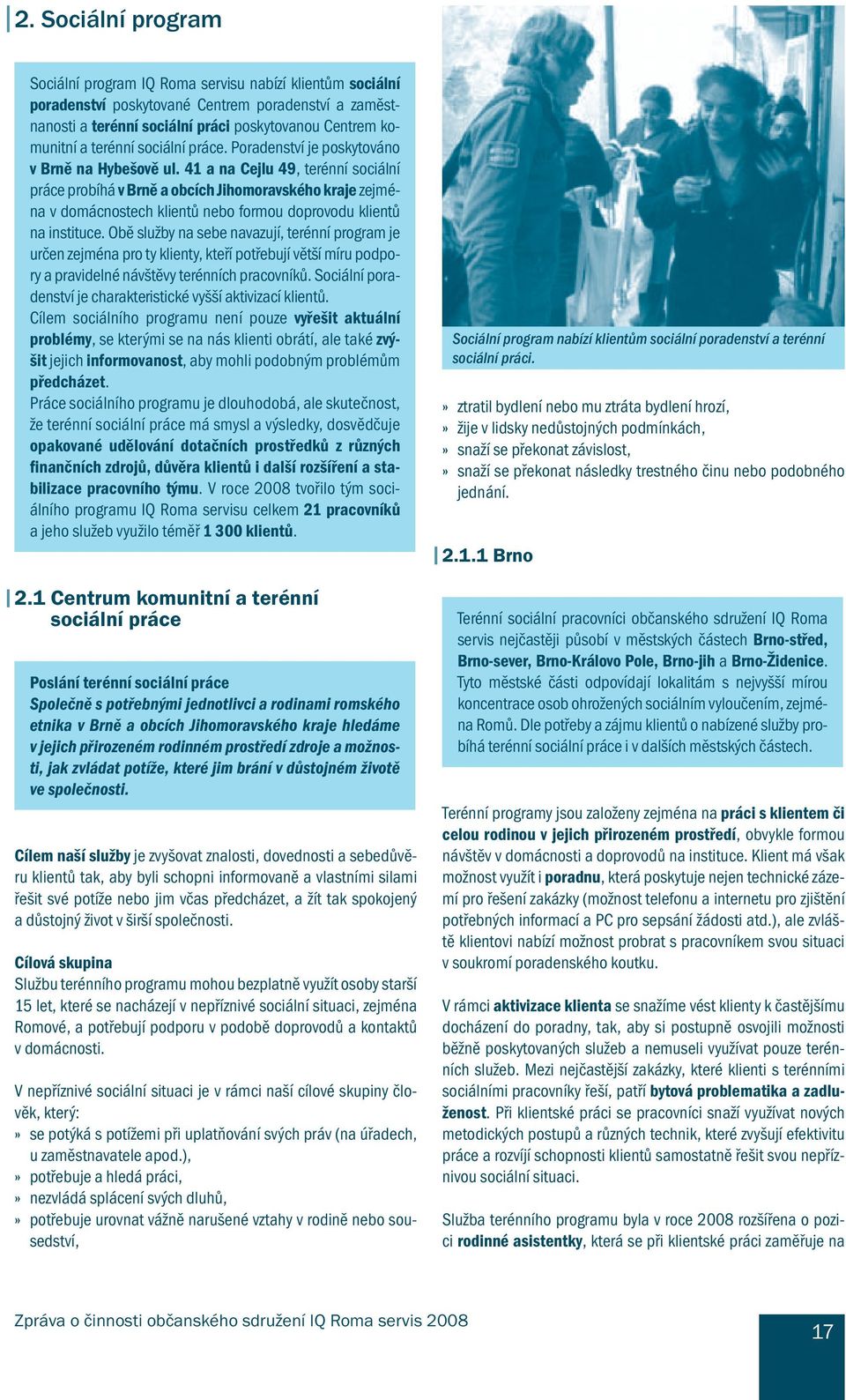 41 a na Cejlu 49, terénní sociální práce probíhá v Brně a obcích Jihomoravského kraje zejména v domácnostech klientů nebo formou doprovodu klientů na instituce.