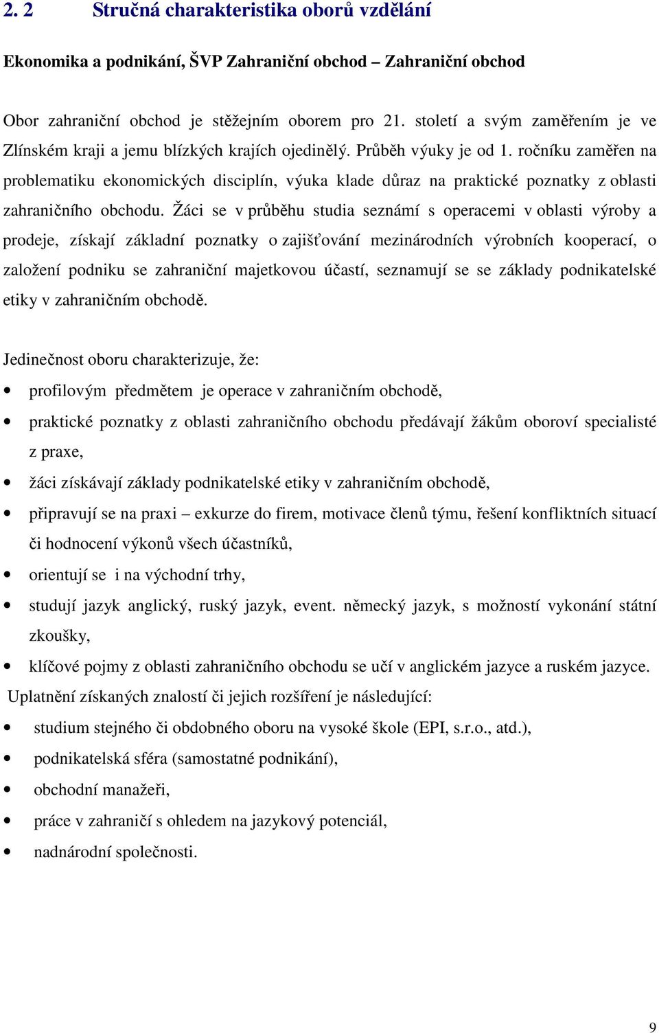 ročníku zaměřen na problematiku ekonomických disciplín, výuka klade důraz na praktické poznatky z oblasti zahraničního obchodu.