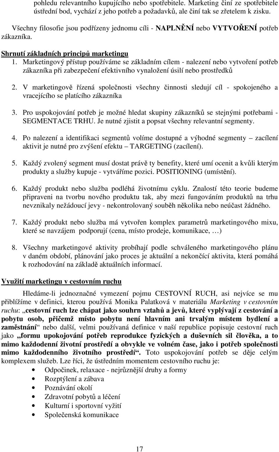 Marketingový přístup používáme se základním cílem - nalezení nebo vytvoření potřeb zákazníka při zabezpečení efektivního vynaložení úsilí nebo prostředků 2.