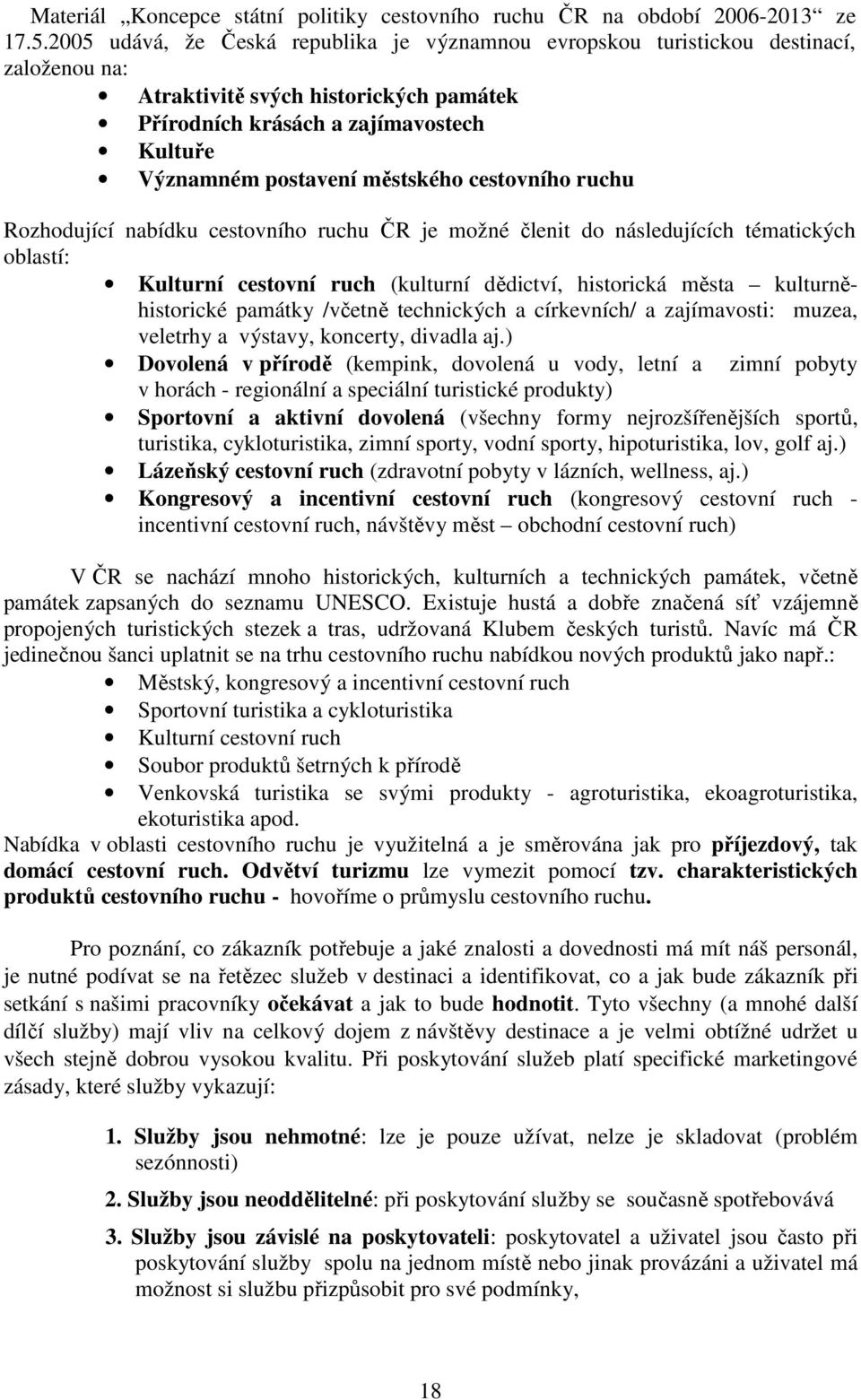 městského cestovního ruchu Rozhodující nabídku cestovního ruchu ČR je možné členit do následujících tématických oblastí: Kulturní cestovní ruch (kulturní dědictví, historická města kulturněhistorické