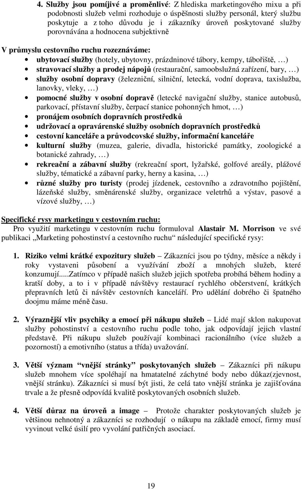 nápojů (restaurační, samoobslužná zařízení, bary, ) služby osobní dopravy (železniční, silniční, letecká, vodní doprava, taxislužba, lanovky, vleky, ) pomocné služby v osobní dopravě (letecké