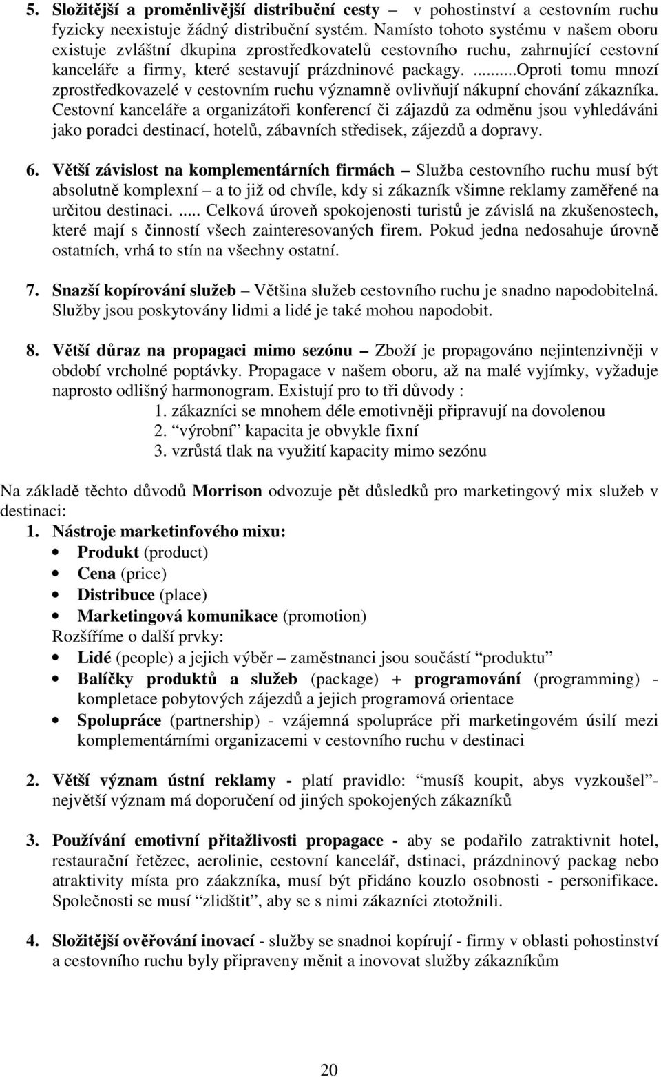 ...oproti tomu mnozí zprostředkovazelé v cestovním ruchu významně ovlivňují nákupní chování zákazníka.