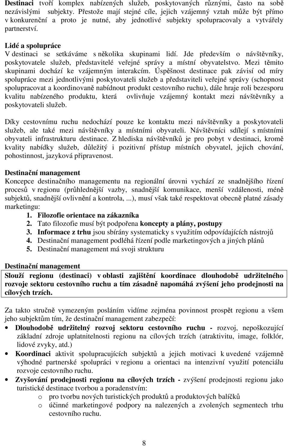 Lidé a spolupráce V destinaci se setkáváme s několika skupinami lidí. Jde především o návštěvníky, poskytovatele služeb, představitelé veřejné správy a místní obyvatelstvo.