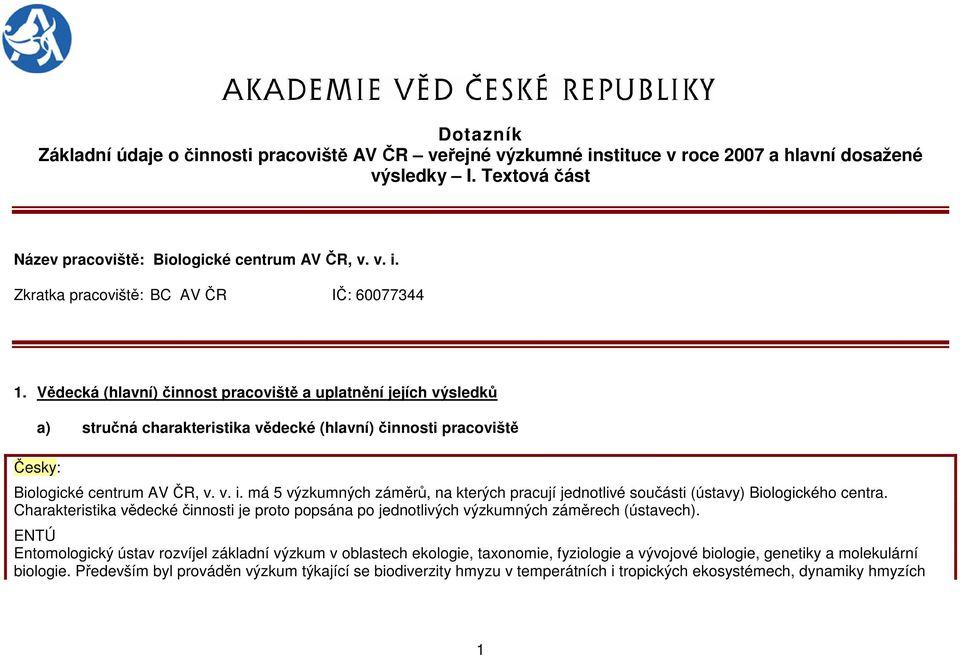 má výzkumných záměrů, na kterých pracují jednotlivé součásti (ústavy) Biologického centra. Charakteristika vědecké činnosti je proto popsána po jednotlivých výzkumných záměrech (ústavech).