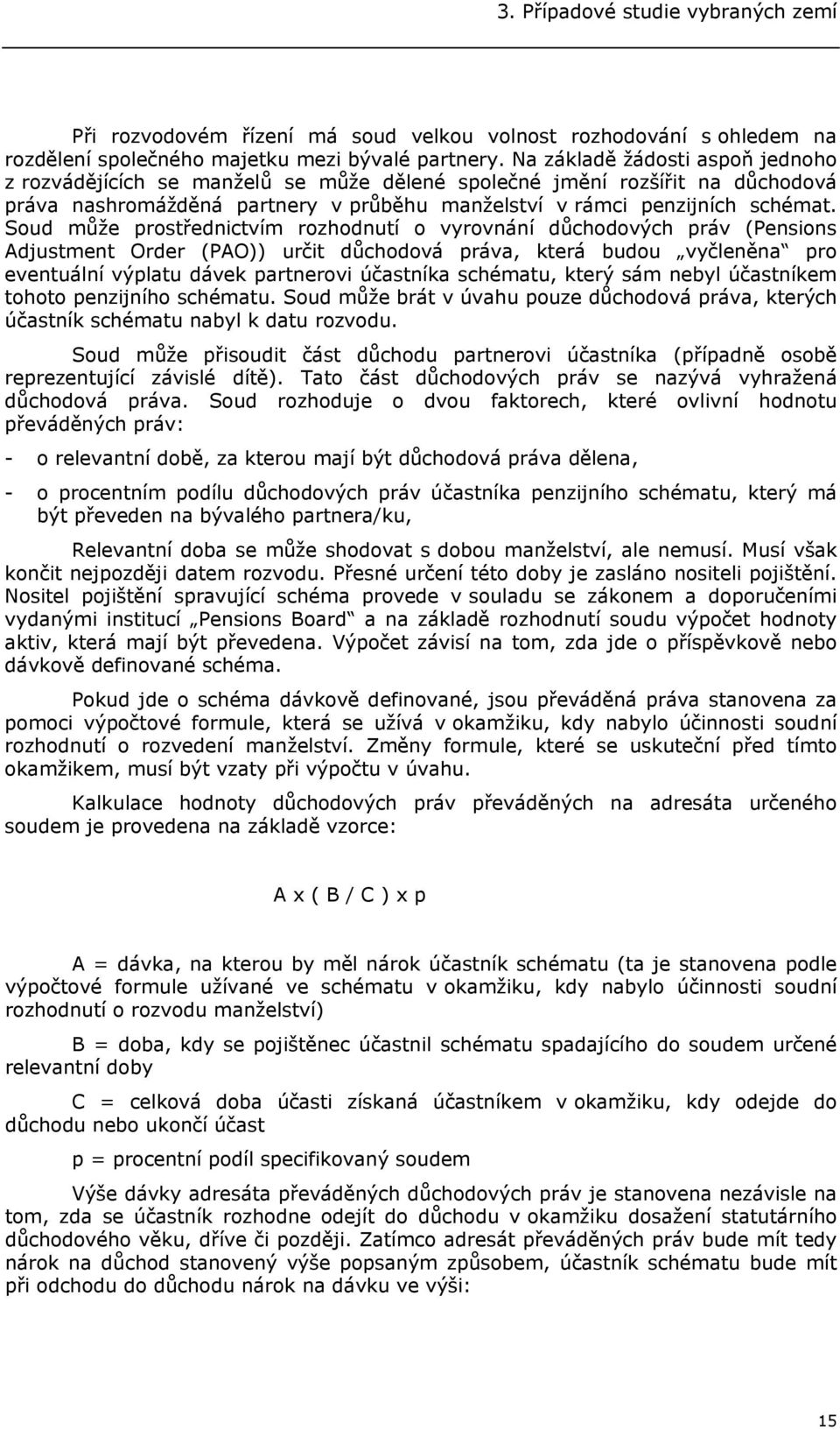 Soud může prostřednictvím rozhodnutí o vyrovnání důchodových práv (Pensions Adjustment Order (PAO)) určit důchodová práva, která budou vyčleněna pro eventuální výplatu dávek partnerovi účastníka