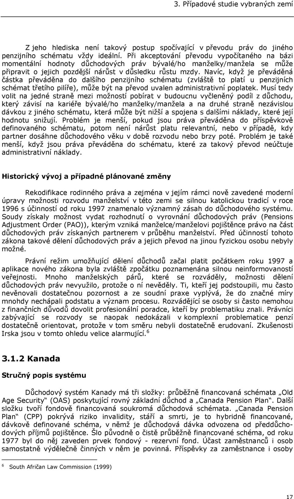 Navíc, když je převáděná částka převáděna do dalšího penzijního schématu (zvláště to platí u penzijních schémat třetího pilíře), může být na převod uvalen administrativní poplatek.