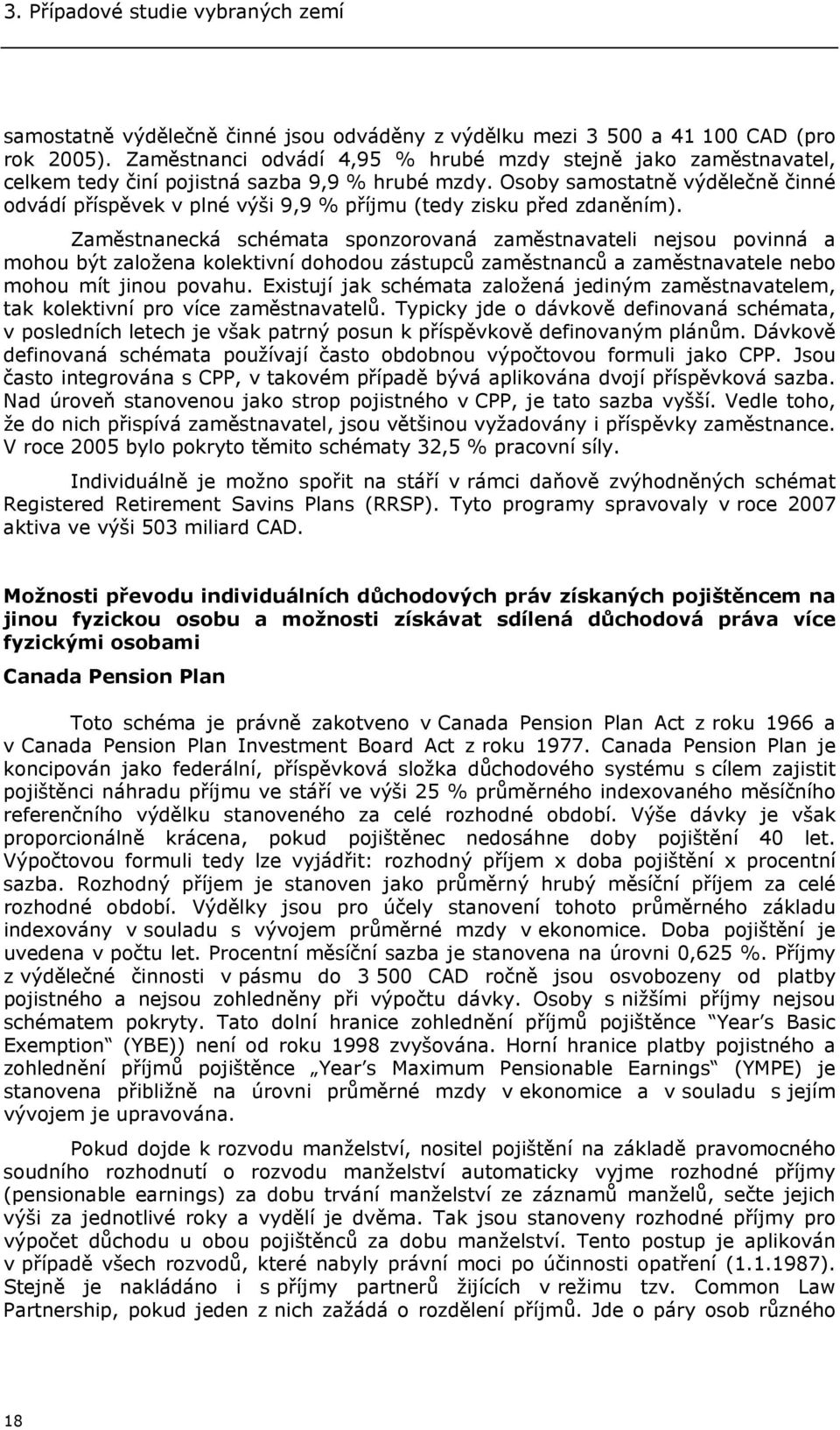 Osoby samostatně výdělečně činné odvádí příspěvek v plné výši 9,9 % příjmu (tedy zisku před zdaněním).