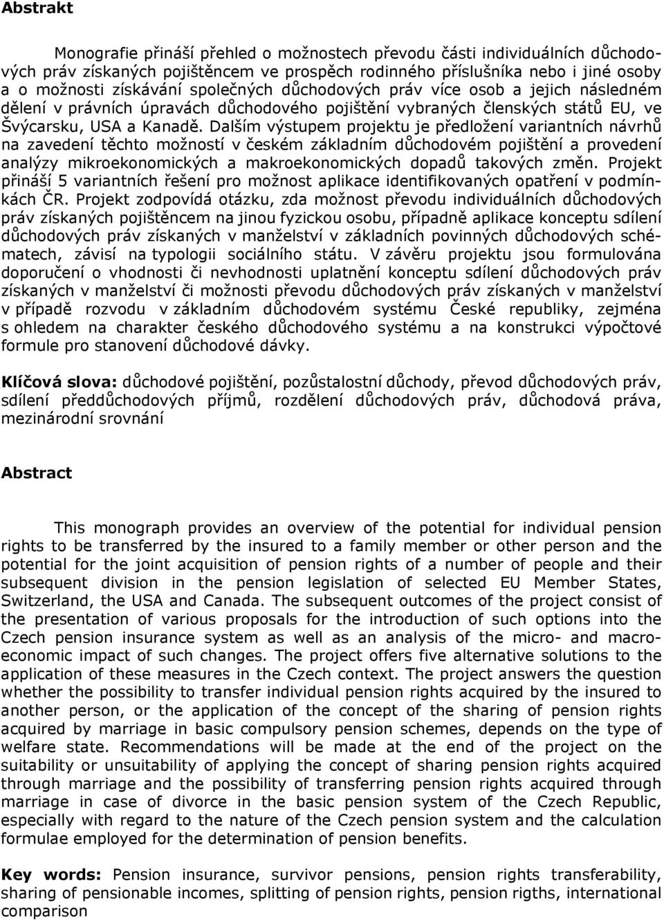 Dalším výstupem projektu je předložení variantních návrhů na zavedení těchto možností v českém základním důchodovém pojištění a provedení analýzy mikroekonomických a makroekonomických dopadů takových