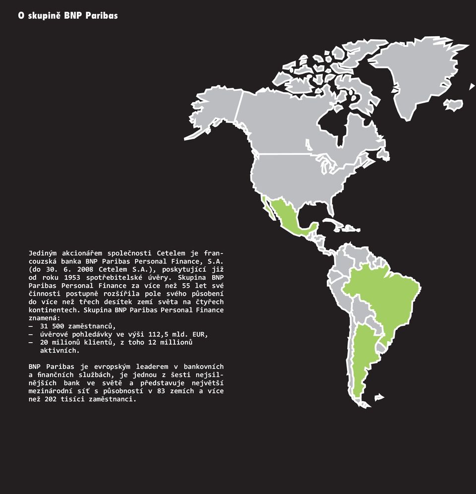 Skupina BNP Paribas Personal Finance znamená: 31 500 zaměstnanců, úvěrové pohledávky ve výši 112,5 mld. EUR, 20 milionů klientů, z toho 12 millionů aktivních.