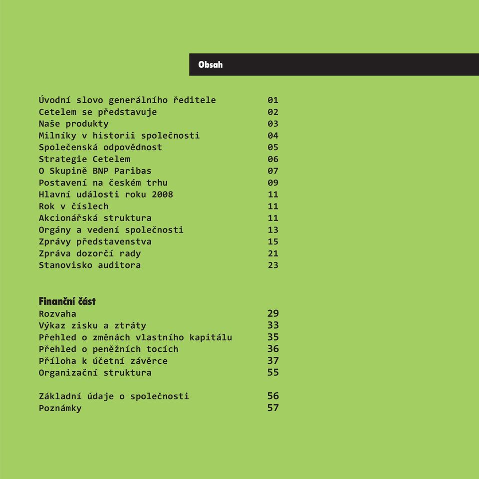 a vedení společnosti 13 Zprávy představenstva 15 Zpráva dozorčí rady 21 Stanovisko auditora 23 Finanční část Rozvaha 29 Výkaz zisku a ztráty 33 Přehled