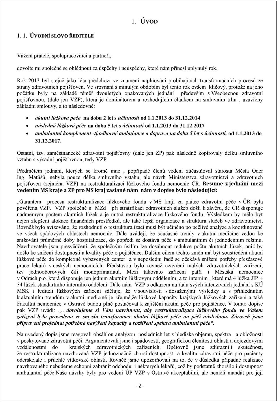 Ve srovnání s minulým obdobím byl tento rok ovšem klíčový, protože na jeho počátku byly na základě téměř dvouletých opakovaných jednání především s Všeobecnou zdravotní pojišťovnou, (dále jen VZP),