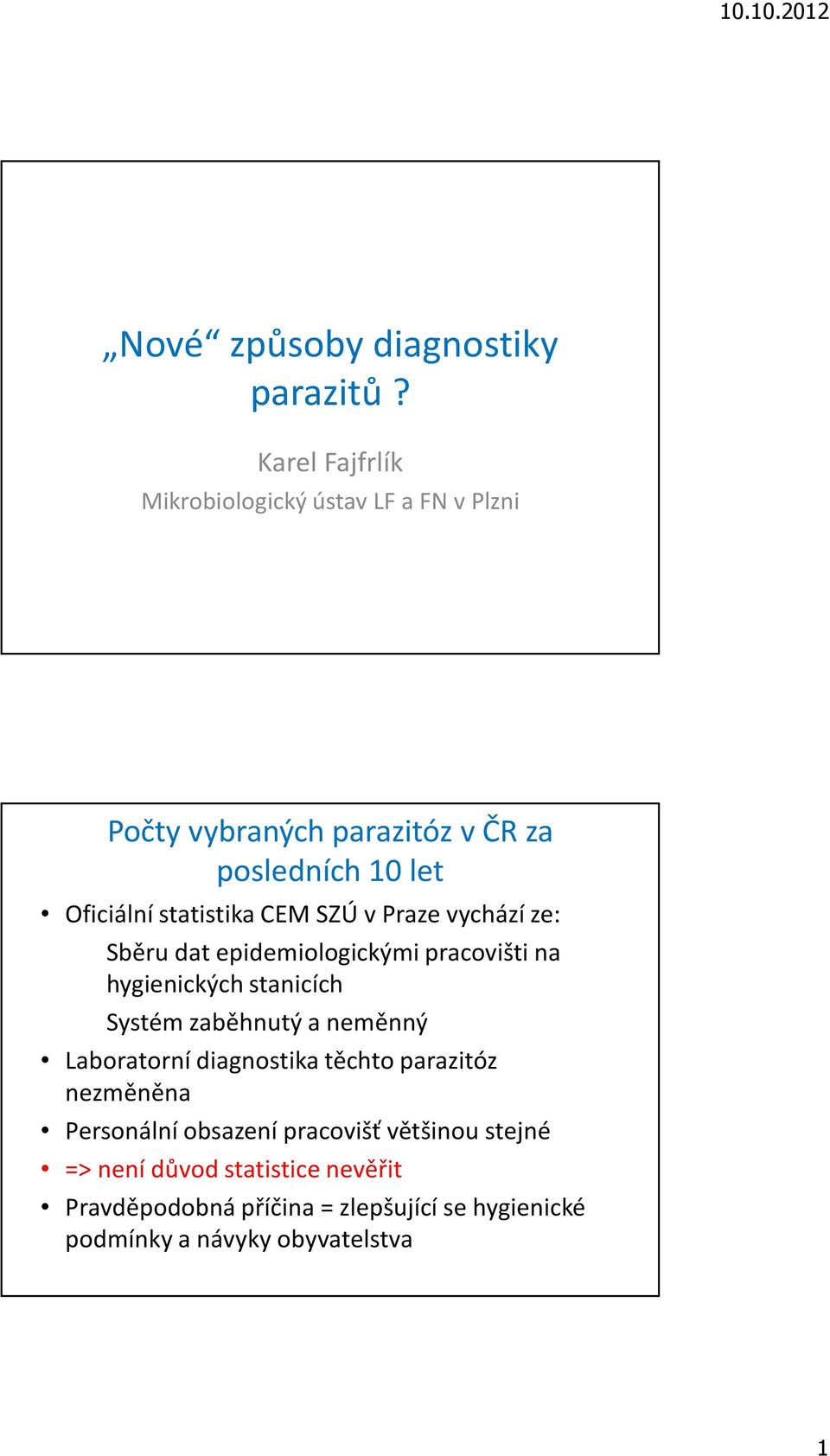 statistika CEM SZÚ v Praze vychází ze: Sběru dat epidemiologickými pracovišti na hygienických stanicích Systém zaběhnutý a