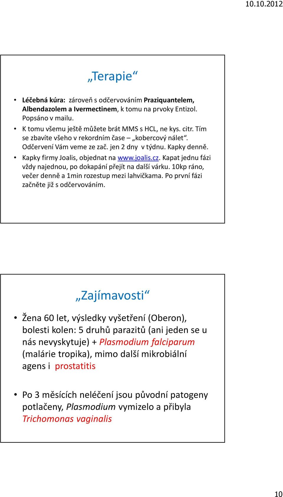 Kapat jednu fázi vždy najednou, po dokapání přejít na další várku. 10kp ráno, večer denně a 1min rozestup mezi lahvičkama. Po první fázi začněte již s odčervováním.