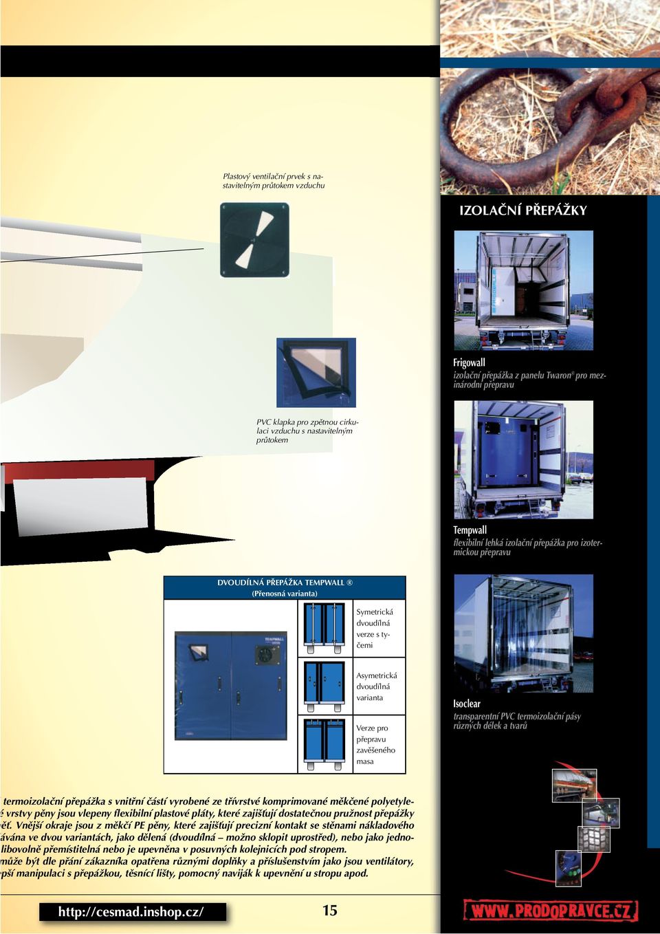 varianta Verze pro pøepravu zavìšeného masa Isoclear transparentní PVC termoizolaèní pásy rùzných délek a tvarù termoizolaèní pøepážka s vnitøní èástí vyrobené ze tøívrstvé komprimované mìkèené