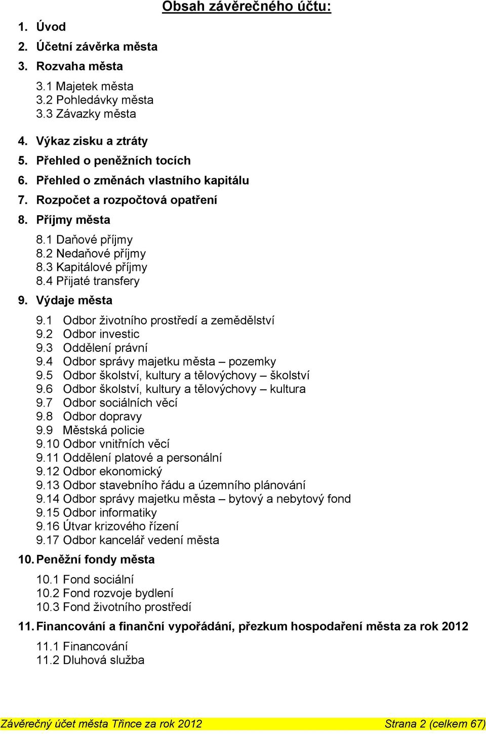 1 Odbor životního prostředí a zemědělství 9.2 Odbor investic 9.3 Oddělení právní 9.4 Odbor správy majetku města pozemky 9.5 Odbor školství, kultury a tělovýchovy školství 9.