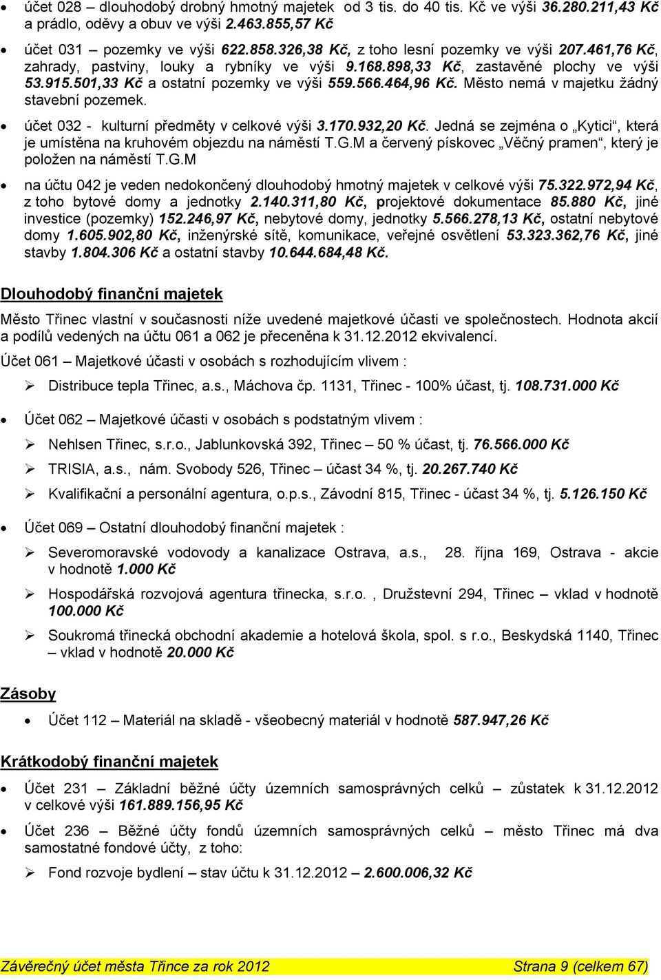 464,96 Kč. Město nemá v majetku žádný stavební pozemek. účet 032 - kulturní předměty v celkové výši 3.170.932,20 Kč. Jedná se zejména o Kytici, která je umístěna na kruhovém objezdu na náměstí T.G.