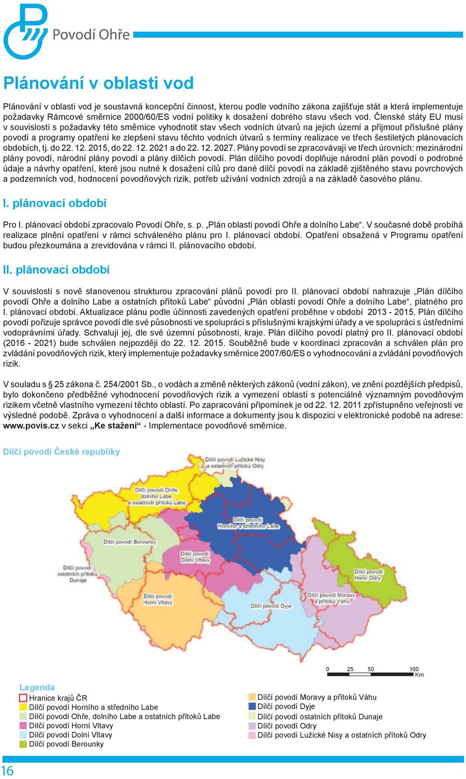 Členské státy EU musí v souvislosti s požadavky této směrnice vyhodnotit stav všech vodních útvarů na jejich území a přijmout příslušné plány povodí a programy opatření ke zlepšení stavu těchto