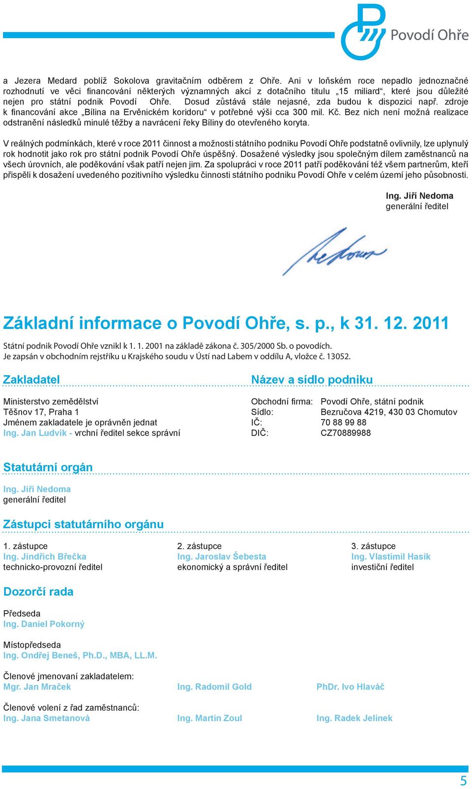 Dosud zůstává stále nejasné, zda budou k dispozici např. zdroje k financování akce Bílina na Ervěnickém koridoru v potřebné výši cca 300 mil. Kč.