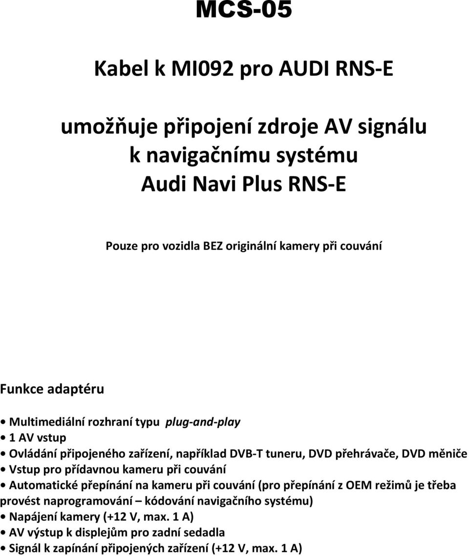 měniče Vstup pro přídavnou kameru při couvání Automatické přepínání na kameru při couvání (pro přepínání z OEM režimů je třeba provést naprogramování