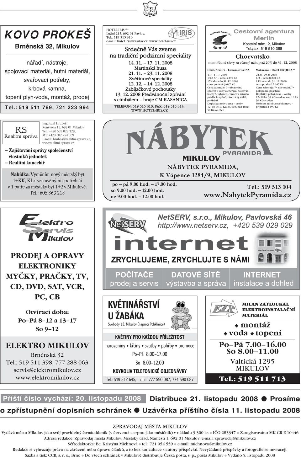 17. 11. 2008 Martinská husa 21. 11. 23. 11. 2008 Zvěřinové speciality 12. 12. 14. 12. 2008 Zabíjačkové pochoutky 13. 12. 2008 Předvánoční zpívání s cimbálem hraje CM KASANICA TELEFON: 519 515 310, FAX: 519 515 314, WWW.