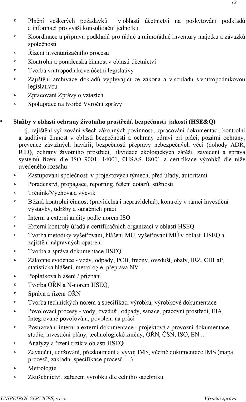 s vnitropodnikovou legislativou Zpracování Zprávy o vztazích Spolupráce na tvorbě Výroční zprávy Služby v oblasti ochrany životního prostředí, bezpečnosti jakosti (HSE&Q) - tj.