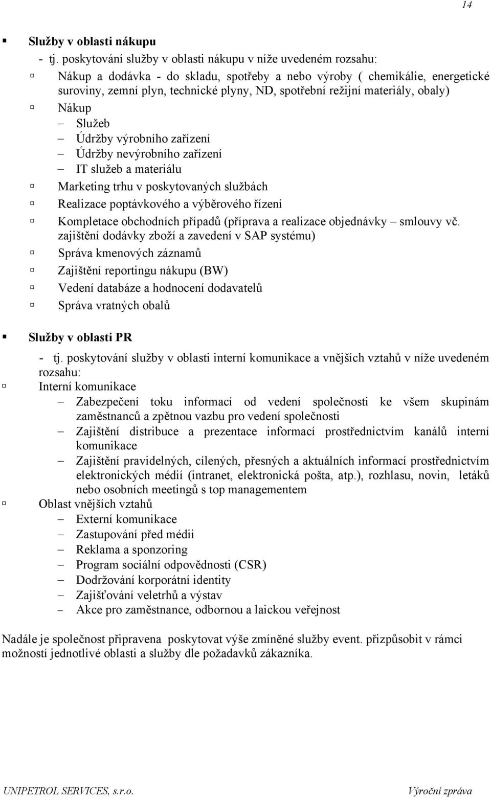 materiály, obaly) Nákup Služeb Údržby výrobního zařízení Údržby nevýrobního zařízení IT služeb a materiálu Marketing trhu v poskytovaných službách Realizace poptávkového a výběrového řízení