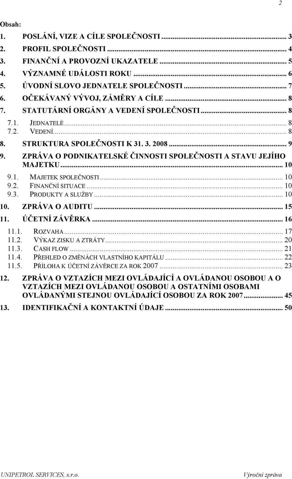 ZPRÁVA O PODNIKATELSKÉ ČINNOSTI SPOLEČNOSTI A STAVU JEJÍHO MAJETKU... 10 9.1. MAJETEK SPOLEČNOSTI... 10 9.2. FINANČNÍ SITUACE... 10 9.3. PRODUKTY A SLUŽBY... 10 10. ZPRÁVA O AUDITU... 15 11.