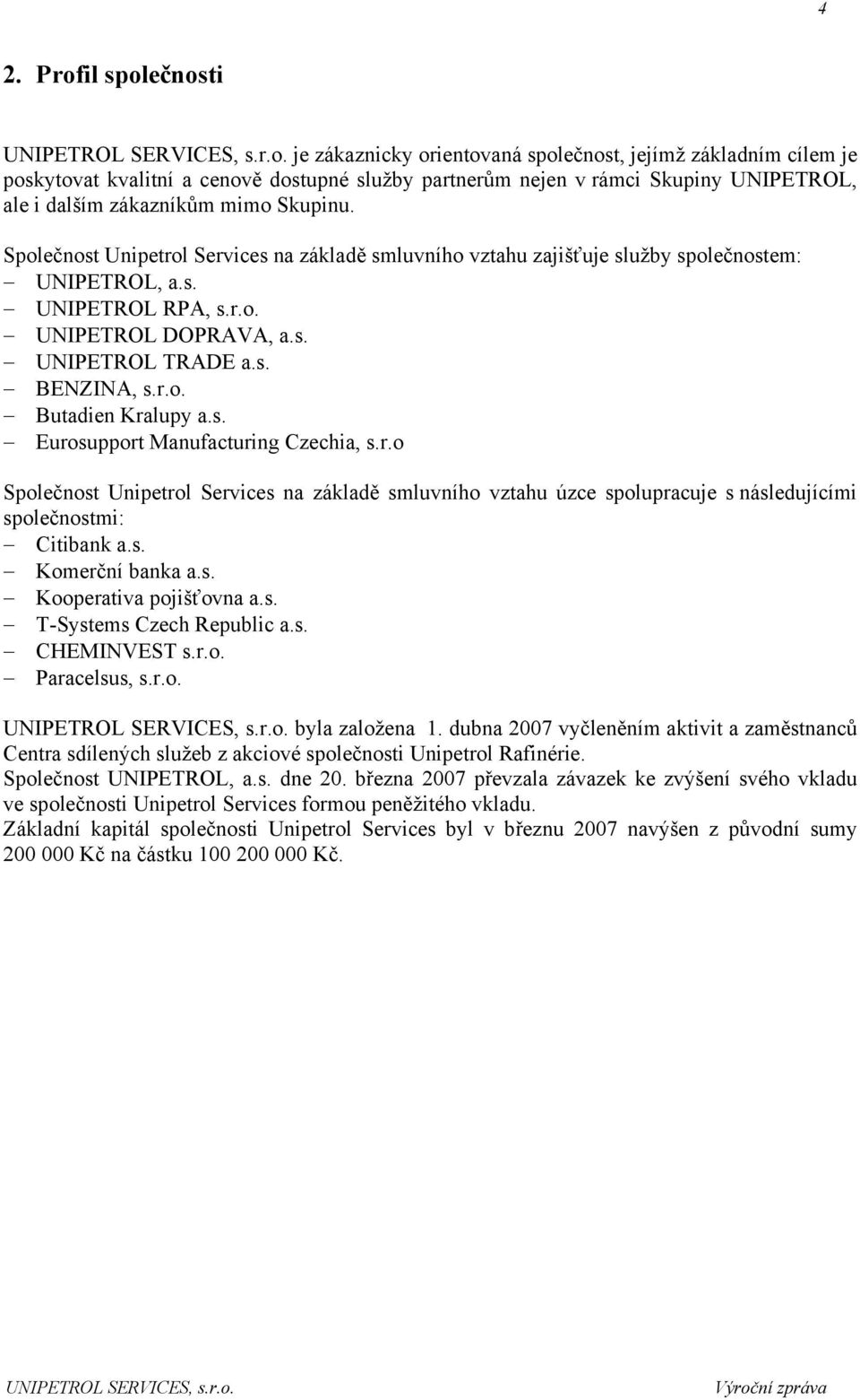 s. Eurosupport Manufacturing Czechia, s.r.o Společnost Unipetrol Services na základě smluvního vztahu úzce spolupracuje s následujícími společnostmi: Citibank a.s. Komerční banka a.s. Kooperativa pojišťovna a.