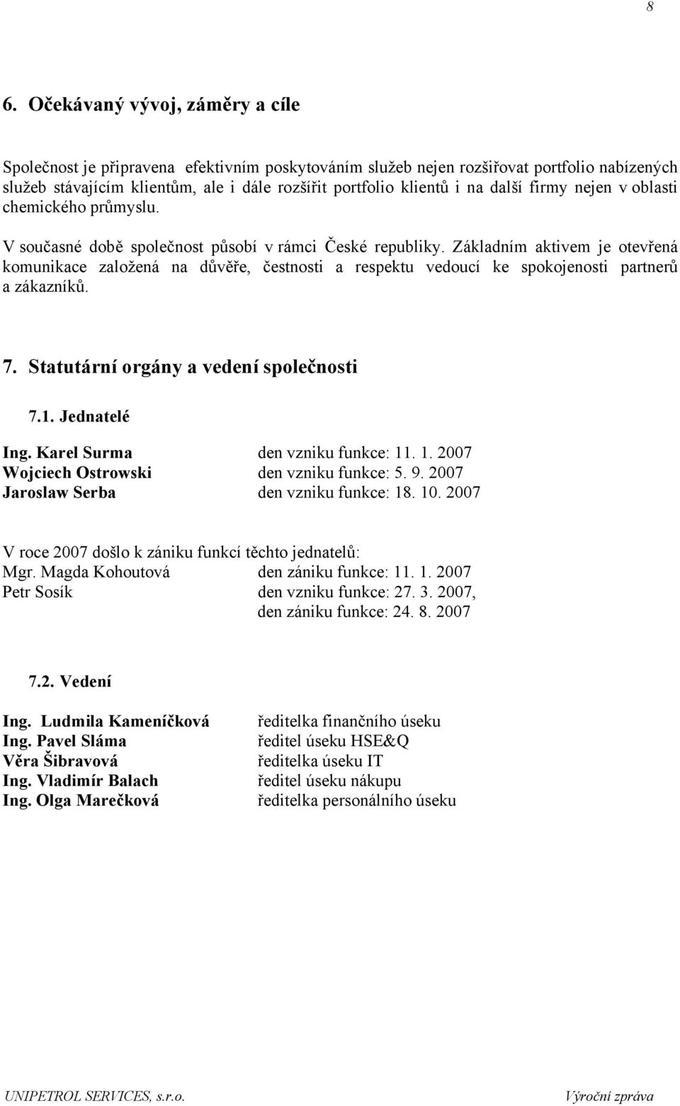 Základním aktivem je otevřená komunikace založená na důvěře, čestnosti a respektu vedoucí ke spokojenosti partnerů a zákazníků. 7. Statutární orgány a vedení společnosti 7.1. Jednatelé Ing.